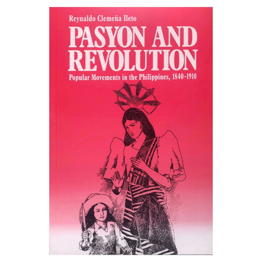 Pasyon and Revolution: Popular Movements in the Philippines, 1840-1910 by Reynaldo Clemeña Ileto Front Cover