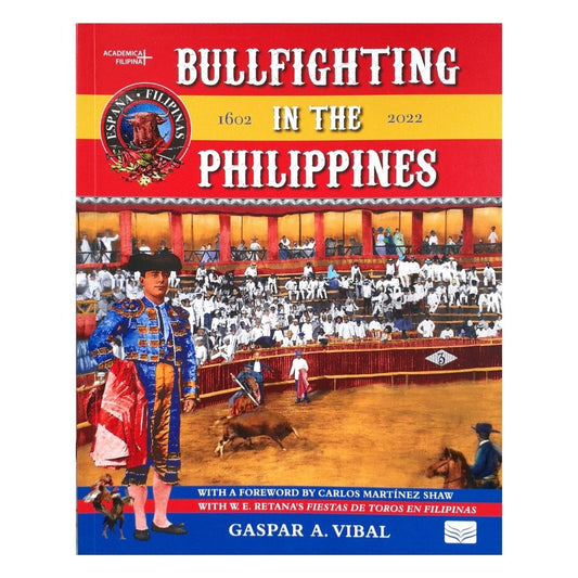 Bullfighting in the Philippine 1602-2022 By Gaspar A. Vibal (Front Cover)