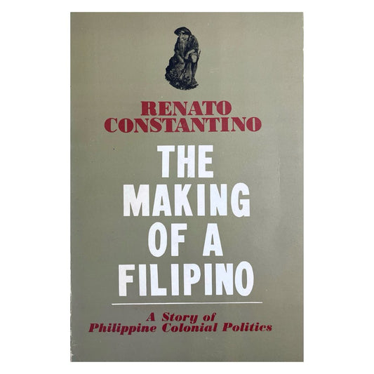 The Making of A Filipino: A Story of Philippine Colonial Politics by Renato Constantino Front Cover