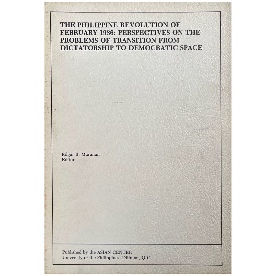 The Philippine Revolution of February 1986: Perspectives on the Problem of Transition from Dictatorship to Democratic Space by Edgar B. Maranan (Front Cover)