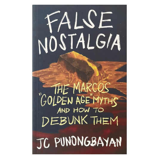 False Nostalgia The Marcos "Golden Age" Myths and How to Debunk Them by JC Punongbayan (Front Cover)
