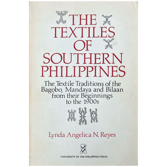 The Textiles of Southern Philippines: The Textile Traditions of the Bagobo, Mandaya and Bilaan from their Beginnings to the 1900s by Lynda Angelica N. Reyes (Front Cover)