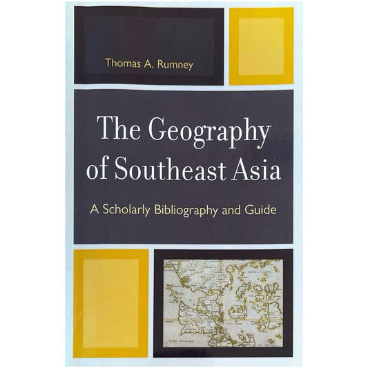 The Geography of Southeast Asia: A Scholarly Bibliography and Guide by Thomas A. Rumney (Front Cover)
