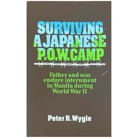 Surviving A Japanese P.O.W Camp: Father and Son endure internment in Manila during World War 2 by Peter R. Wygle (Front Cover)