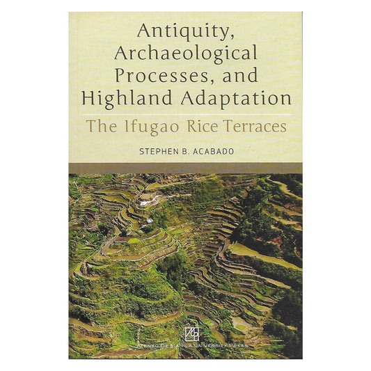 Antiquity, Archaeological Processes, and Highland Adaptation: The Ifugao Rice Terraces By Stephen B. Acabado (Front Cover)